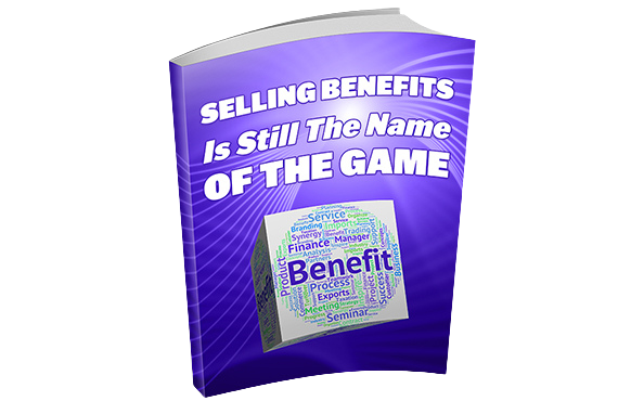 Selling-Benefits-Is-Still-The-Name-Of-The-Game Selling Benefits Is Still The Name Of The Game
